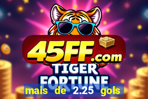 mais de 2.25 gols o que significa